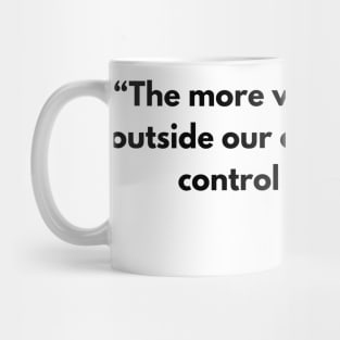 “The more we value things outside our control, the less control we have.” Epictetus Mug